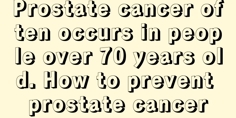 Prostate cancer often occurs in people over 70 years old. How to prevent prostate cancer