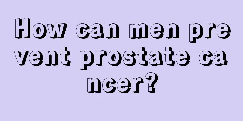 How can men prevent prostate cancer?