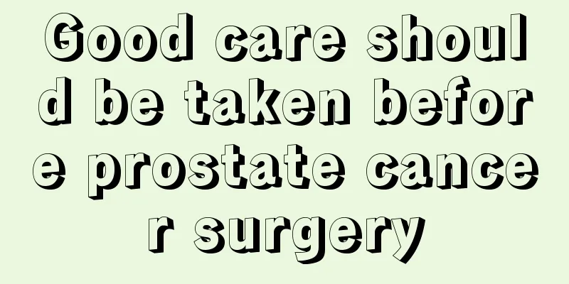 Good care should be taken before prostate cancer surgery