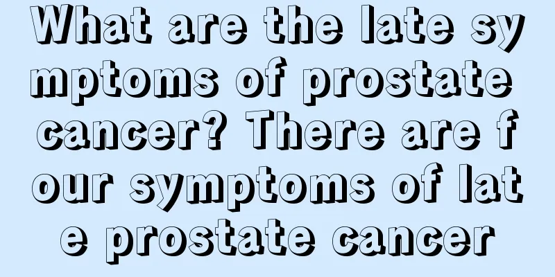 What are the late symptoms of prostate cancer? There are four symptoms of late prostate cancer