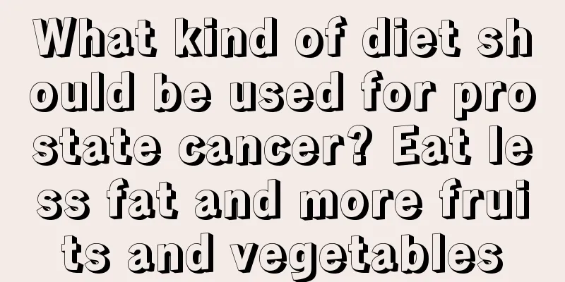 What kind of diet should be used for prostate cancer? Eat less fat and more fruits and vegetables