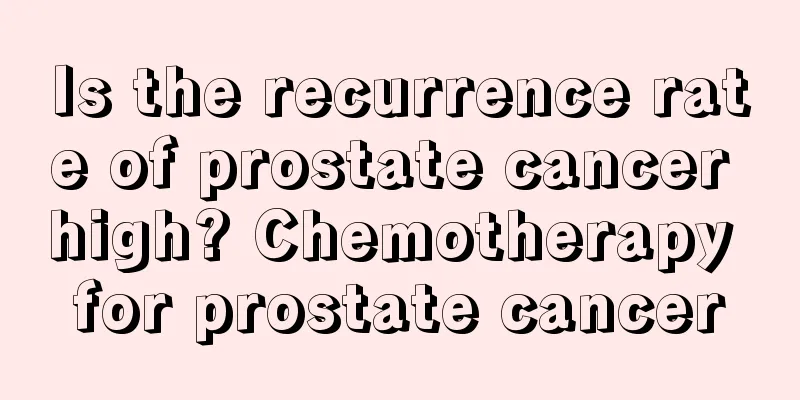 Is the recurrence rate of prostate cancer high? Chemotherapy for prostate cancer