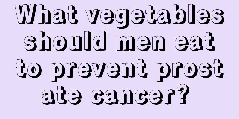 What vegetables should men eat to prevent prostate cancer? 