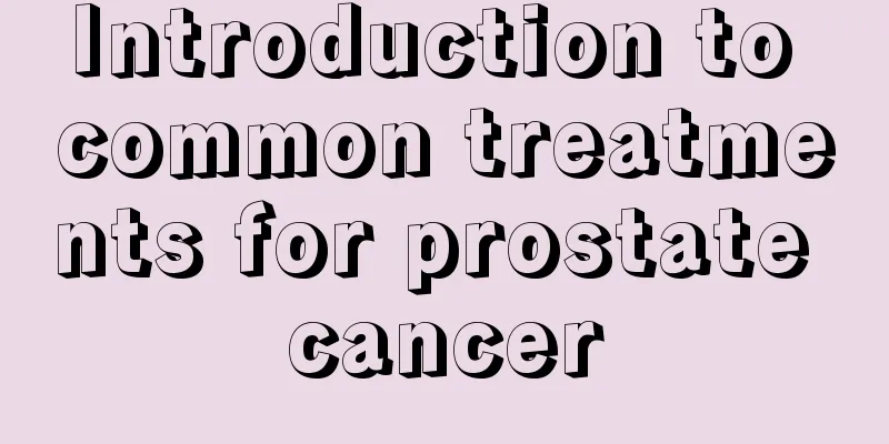 Introduction to common treatments for prostate cancer