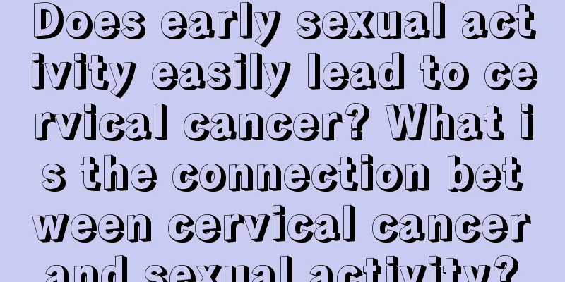 Does early sexual activity easily lead to cervical cancer? What is the connection between cervical cancer and sexual activity? 