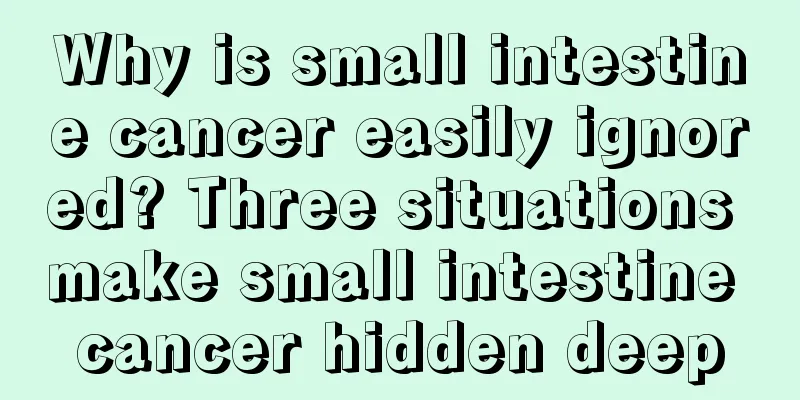 Why is small intestine cancer easily ignored? Three situations make small intestine cancer hidden deep