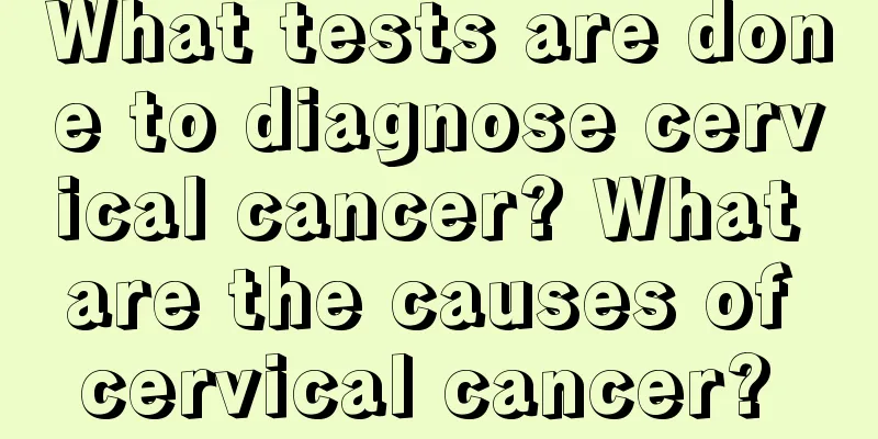 What tests are done to diagnose cervical cancer? What are the causes of cervical cancer? 