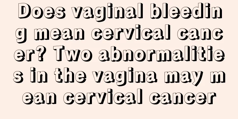 Does vaginal bleeding mean cervical cancer? Two abnormalities in the vagina may mean cervical cancer