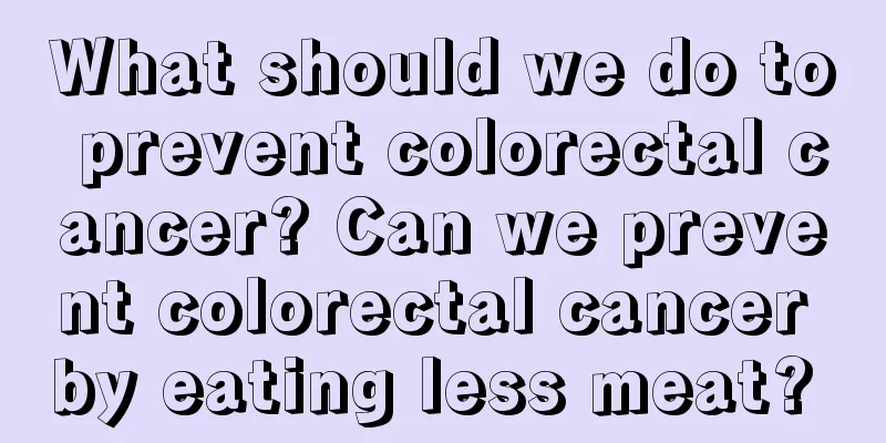 What should we do to prevent colorectal cancer? Can we prevent colorectal cancer by eating less meat? 