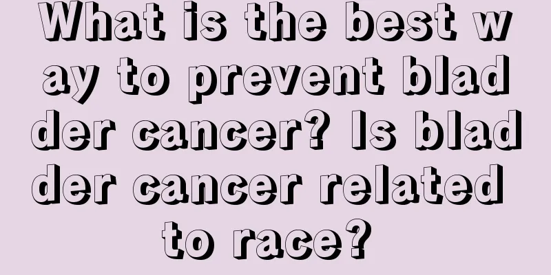 What is the best way to prevent bladder cancer? Is bladder cancer related to race? 
