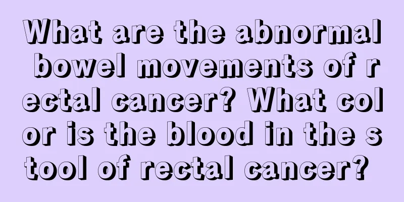 What are the abnormal bowel movements of rectal cancer? What color is the blood in the stool of rectal cancer? 
