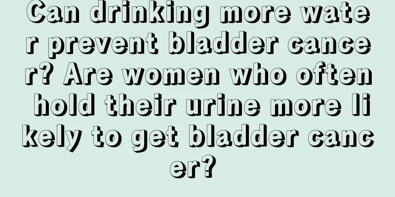 Can drinking more water prevent bladder cancer? Are women who often hold their urine more likely to get bladder cancer? 