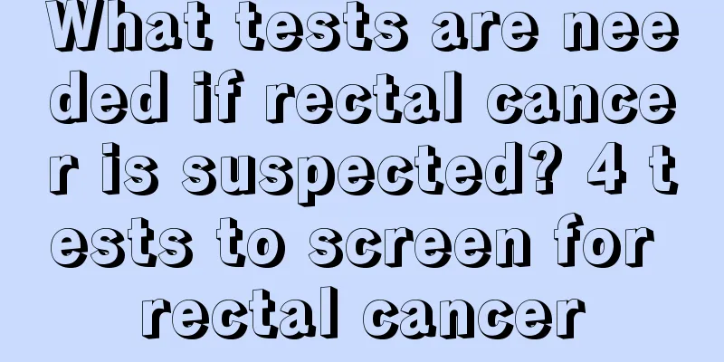 What tests are needed if rectal cancer is suspected? 4 tests to screen for rectal cancer