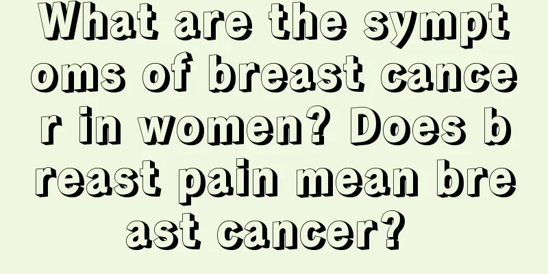 What are the symptoms of breast cancer in women? Does breast pain mean breast cancer? 