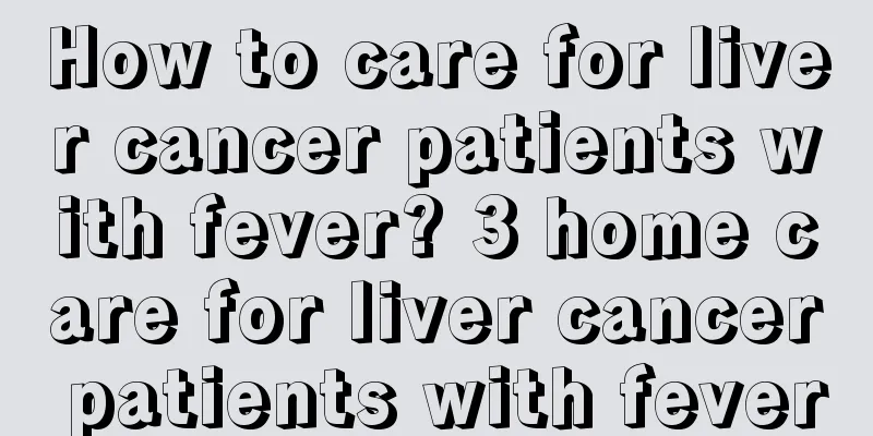 How to care for liver cancer patients with fever? 3 home care for liver cancer patients with fever