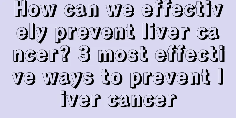 How can we effectively prevent liver cancer? 3 most effective ways to prevent liver cancer