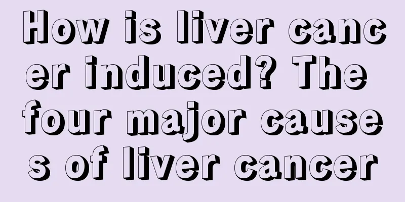 How is liver cancer induced? The four major causes of liver cancer