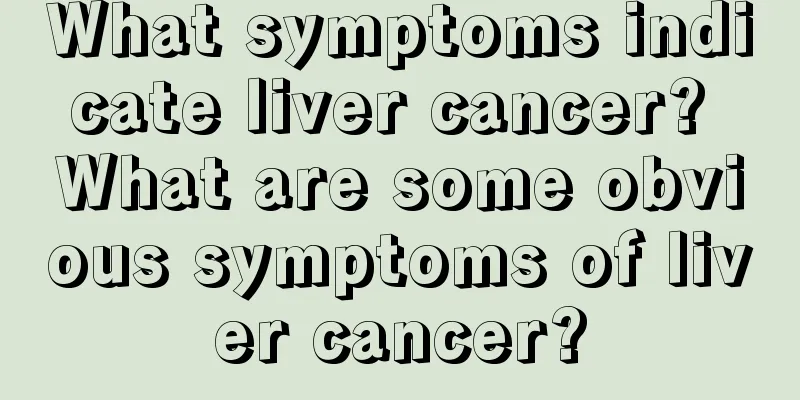What symptoms indicate liver cancer? What are some obvious symptoms of liver cancer?