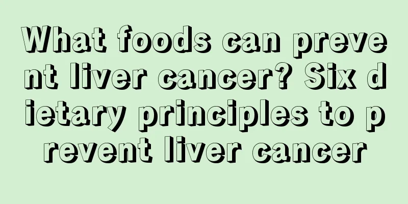 What foods can prevent liver cancer? Six dietary principles to prevent liver cancer