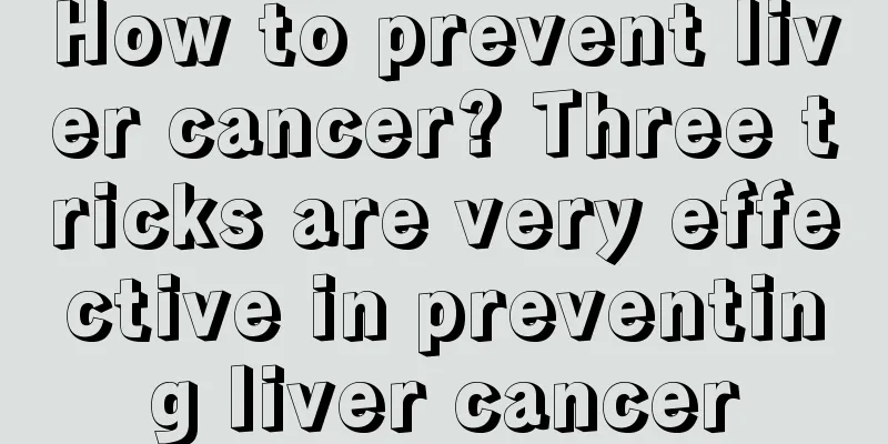 How to prevent liver cancer? Three tricks are very effective in preventing liver cancer