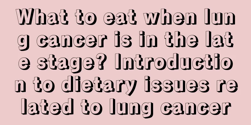 What to eat when lung cancer is in the late stage? Introduction to dietary issues related to lung cancer