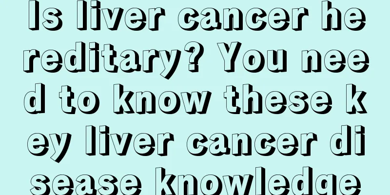 Is liver cancer hereditary? You need to know these key liver cancer disease knowledge