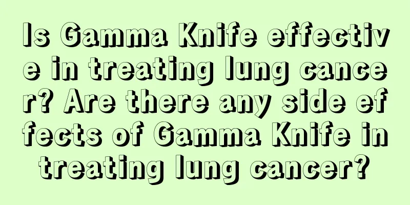 Is Gamma Knife effective in treating lung cancer? Are there any side effects of Gamma Knife in treating lung cancer? 