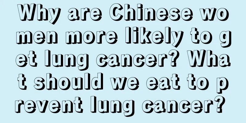 Why are Chinese women more likely to get lung cancer? What should we eat to prevent lung cancer? 