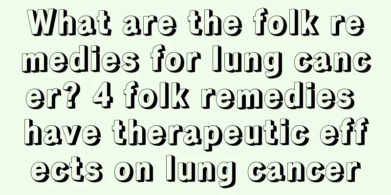 What are the folk remedies for lung cancer? 4 folk remedies have therapeutic effects on lung cancer