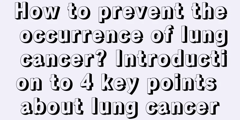 How to prevent the occurrence of lung cancer? Introduction to 4 key points about lung cancer