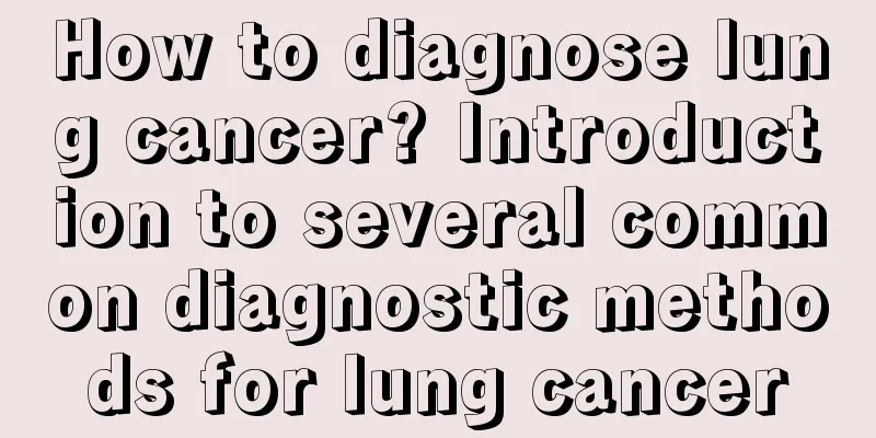 How to diagnose lung cancer? Introduction to several common diagnostic methods for lung cancer