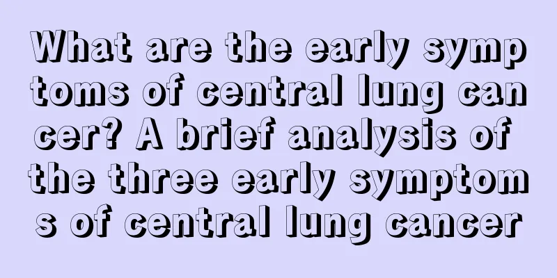 What are the early symptoms of central lung cancer? A brief analysis of the three early symptoms of central lung cancer