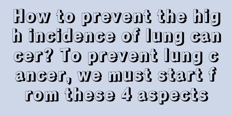 How to prevent the high incidence of lung cancer? To prevent lung cancer, we must start from these 4 aspects