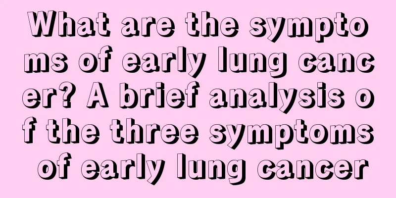 What are the symptoms of early lung cancer? A brief analysis of the three symptoms of early lung cancer