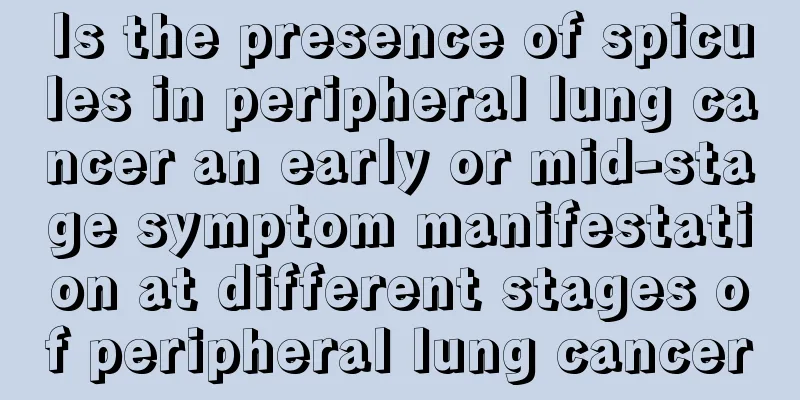 Is the presence of spicules in peripheral lung cancer an early or mid-stage symptom manifestation at different stages of peripheral lung cancer