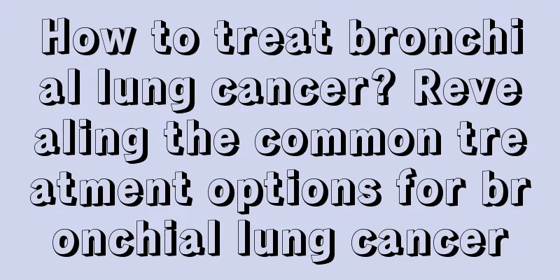 How to treat bronchial lung cancer? Revealing the common treatment options for bronchial lung cancer