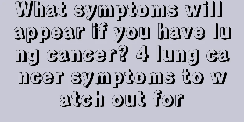 What symptoms will appear if you have lung cancer? 4 lung cancer symptoms to watch out for