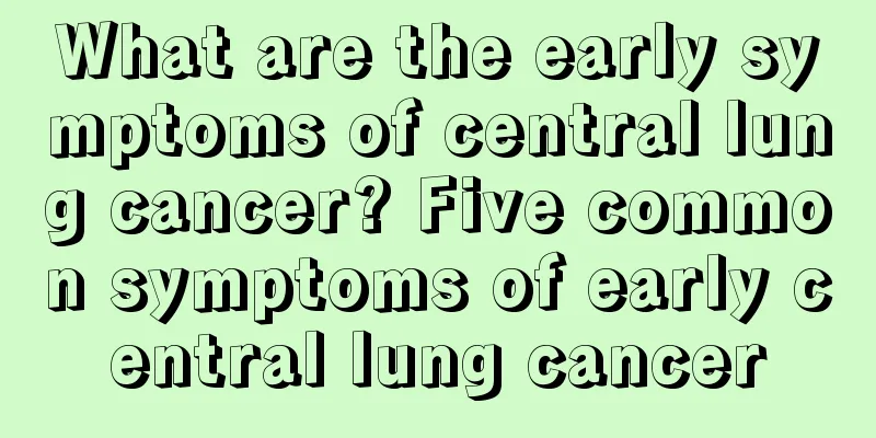 What are the early symptoms of central lung cancer? Five common symptoms of early central lung cancer