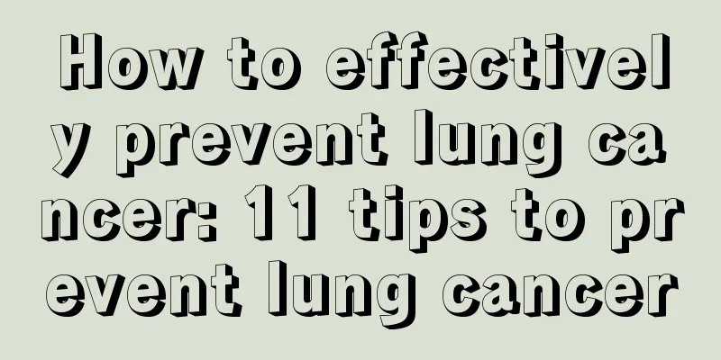 How to effectively prevent lung cancer: 11 tips to prevent lung cancer