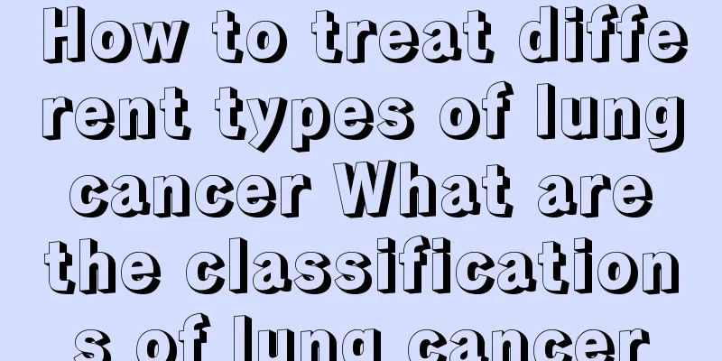 How to treat different types of lung cancer What are the classifications of lung cancer