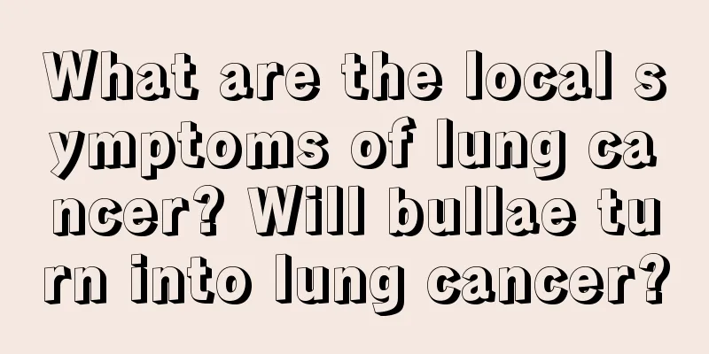 What are the local symptoms of lung cancer? Will bullae turn into lung cancer?