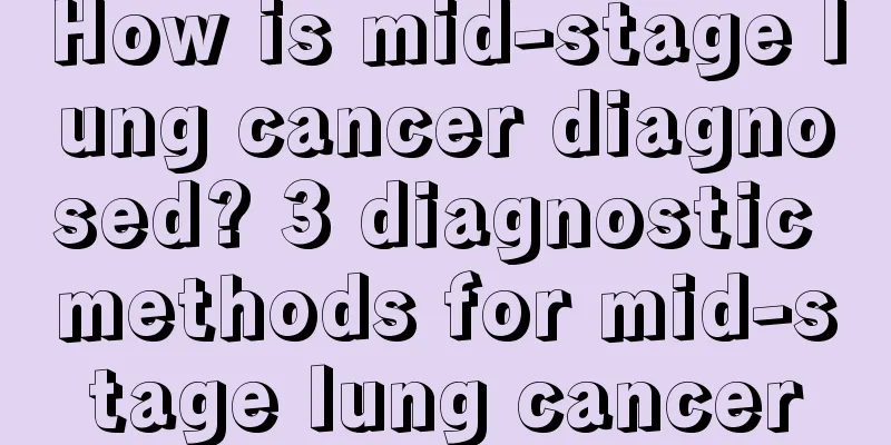 How is mid-stage lung cancer diagnosed? 3 diagnostic methods for mid-stage lung cancer
