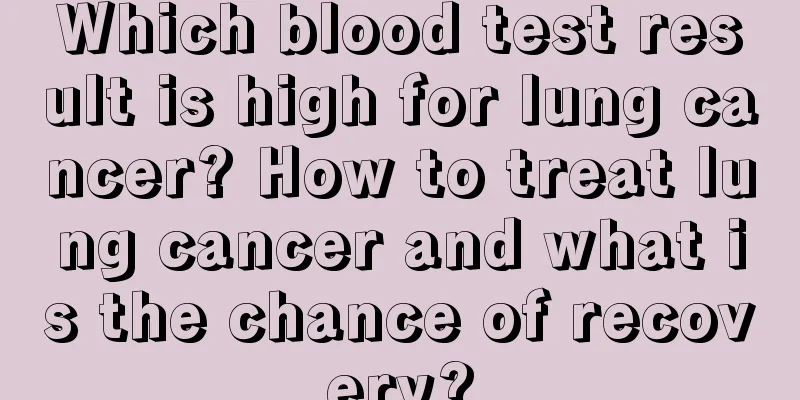 Which blood test result is high for lung cancer? How to treat lung cancer and what is the chance of recovery?