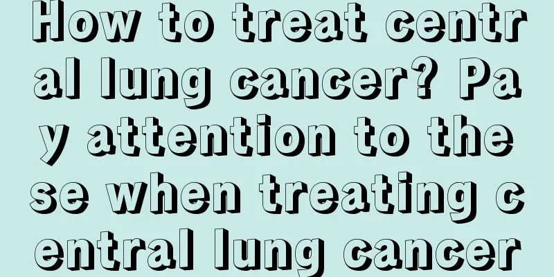 How to treat central lung cancer? Pay attention to these when treating central lung cancer