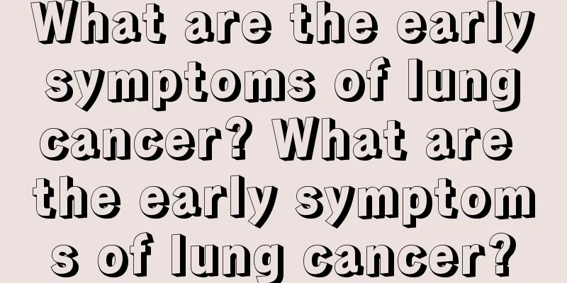 What are the early symptoms of lung cancer? What are the early symptoms of lung cancer?