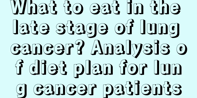 What to eat in the late stage of lung cancer? Analysis of diet plan for lung cancer patients