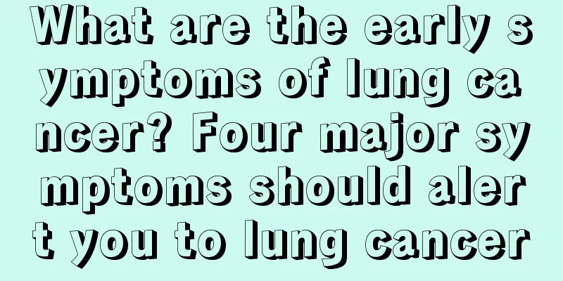 What are the early symptoms of lung cancer? Four major symptoms should alert you to lung cancer