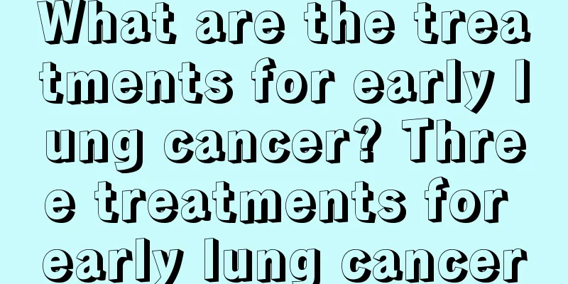 What are the treatments for early lung cancer? Three treatments for early lung cancer