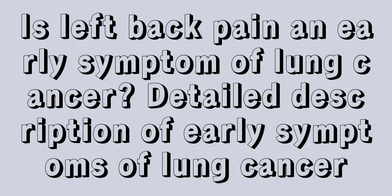Is left back pain an early symptom of lung cancer? Detailed description of early symptoms of lung cancer