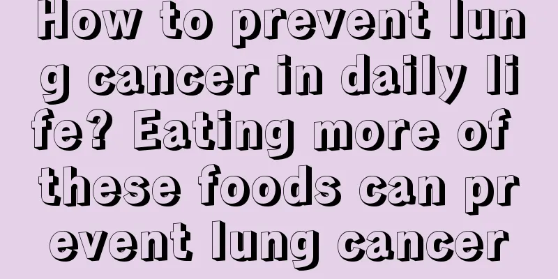 How to prevent lung cancer in daily life? Eating more of these foods can prevent lung cancer